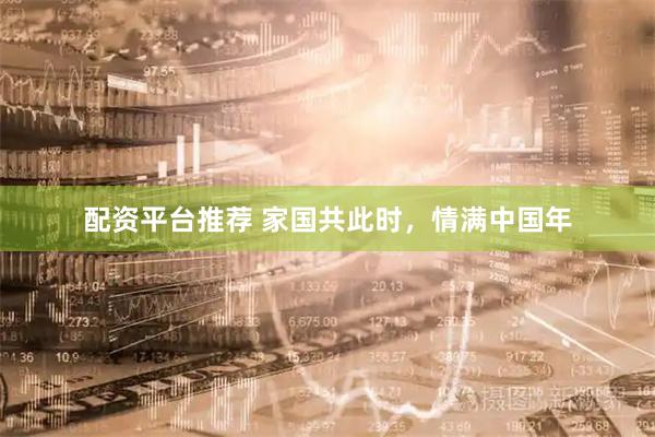 配资平台推荐 家国共此时，情满中国年