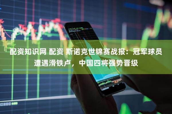 配资知识网 配资 斯诺克世锦赛战报：冠军球员遭遇滑铁卢，中国四将强势晋级
